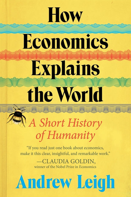 How Economics Explains the World: A Short History of Humanity by Leigh, Andrew