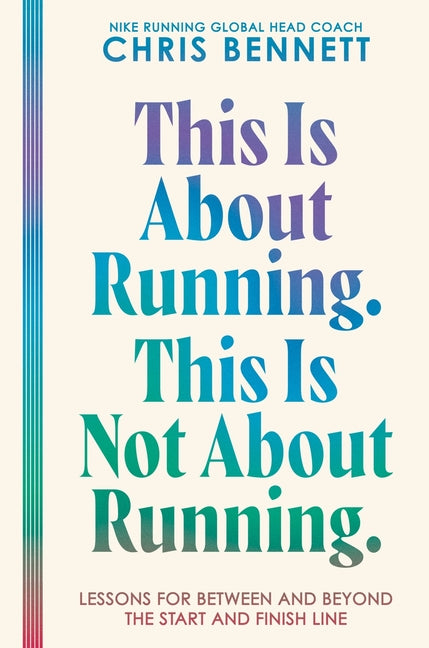 This Is about Running. This Is Not about Running.: Lessons for Between and Beyond the Start and Finish Line by Bennett, Chris