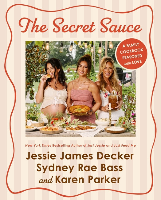 The Secret Sauce: A Family Cookbook Seasoned with Love by Decker, Jessie James