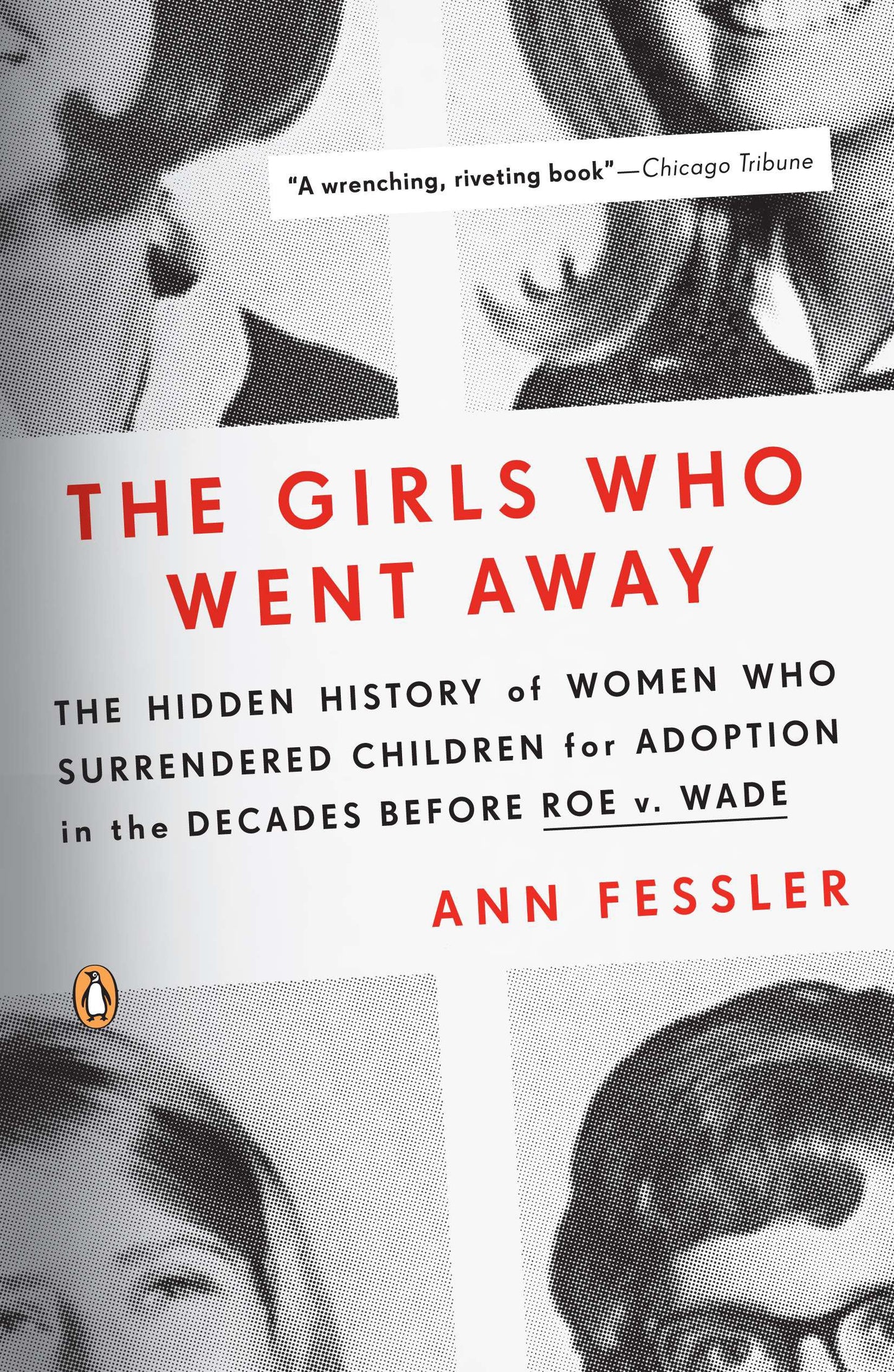 The Girls Who Went Away: The Hidden History of Women Who Surrendered Children for Adoption in the Decades Before Roe V. Wade by Fessler, Ann. ISBN 9780143038979.