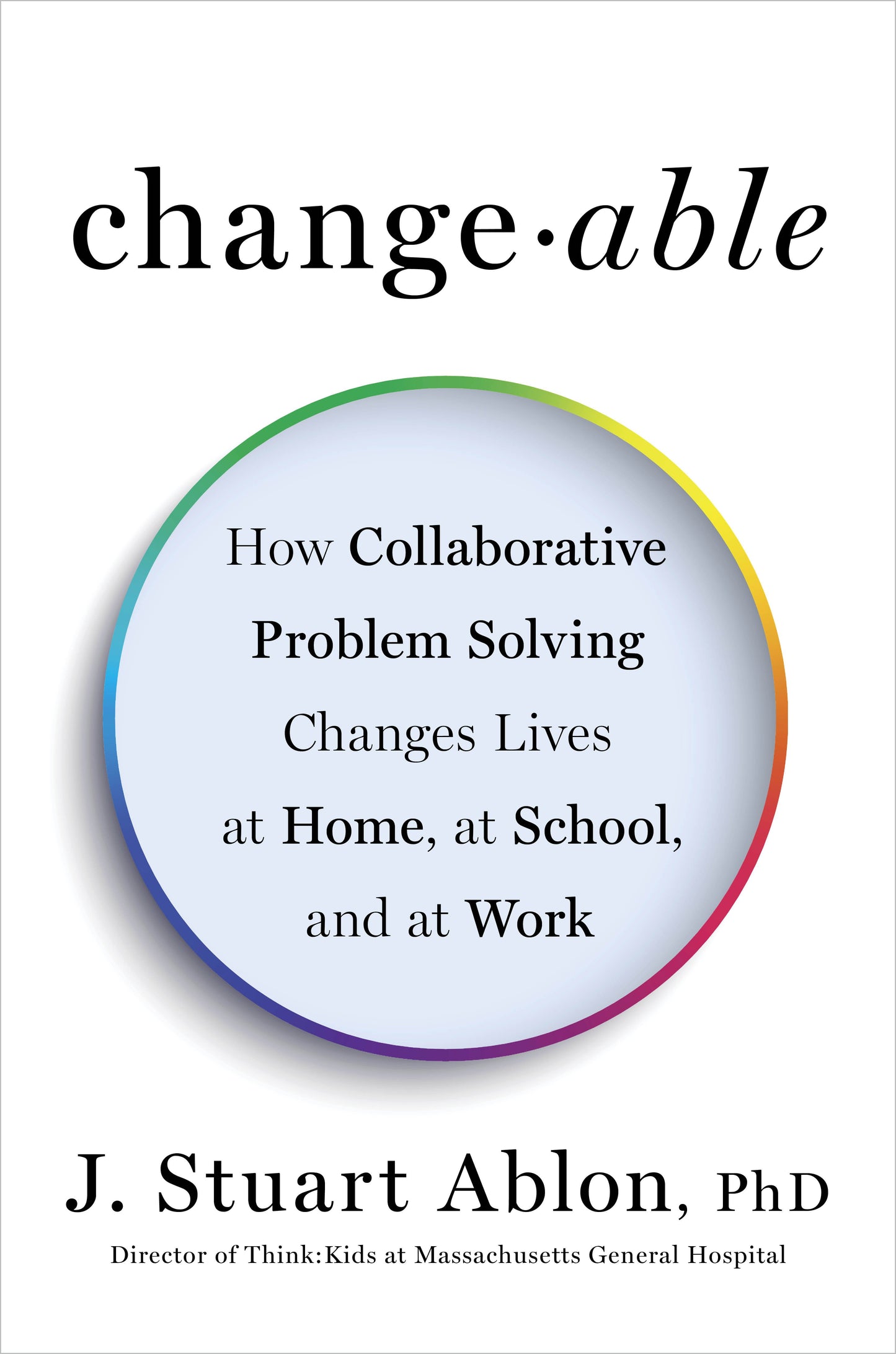 Changeable: How Collaborative Problem Solving Changes Lives at Home, at School, and at Work by Ablon, J. Stuart. ISBN 9780143129011.