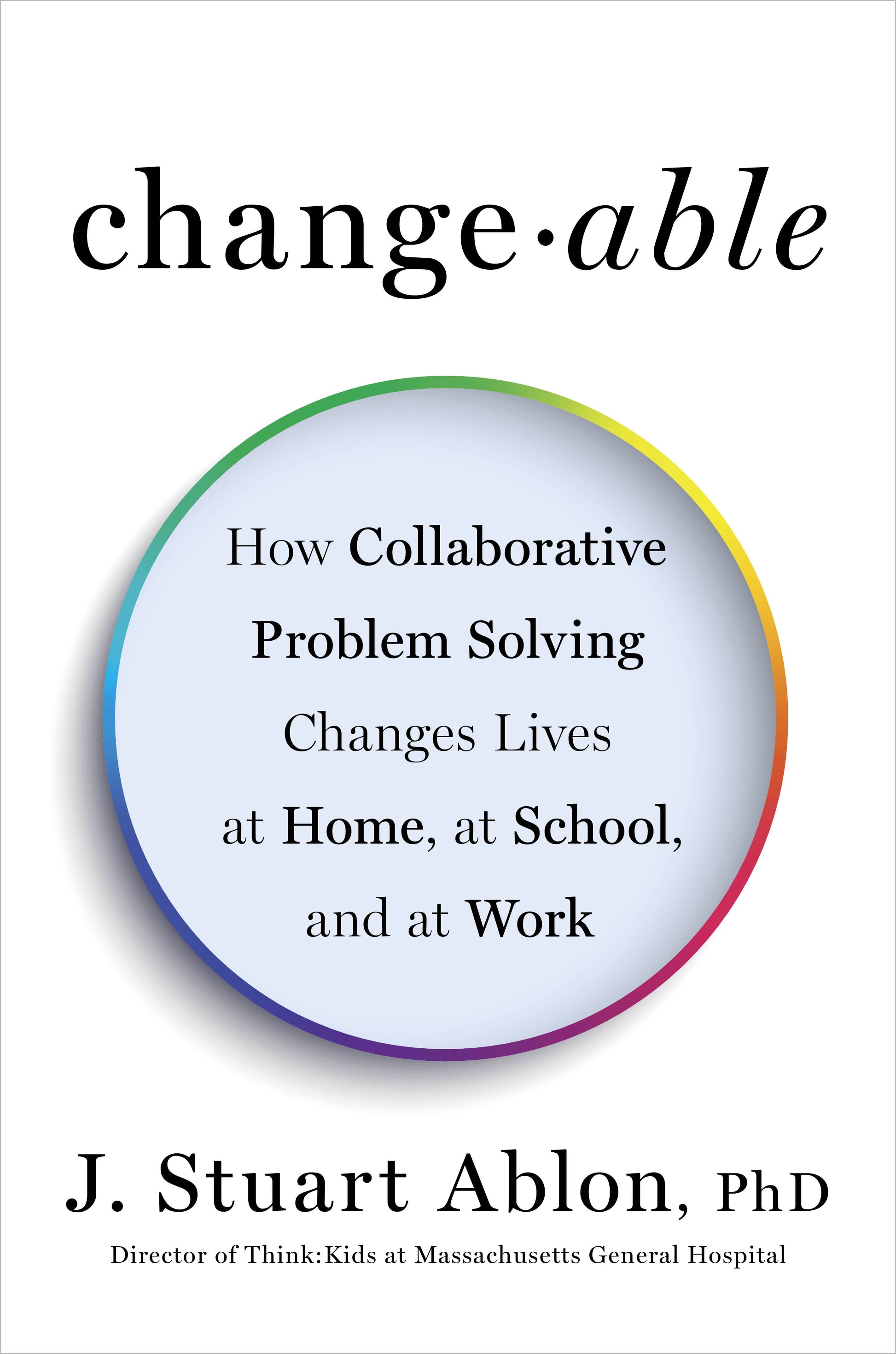 Changeable: How Collaborative Problem Solving Changes Lives at Home, at School, and at Work by Ablon, J. Stuart. ISBN 9780143129011.