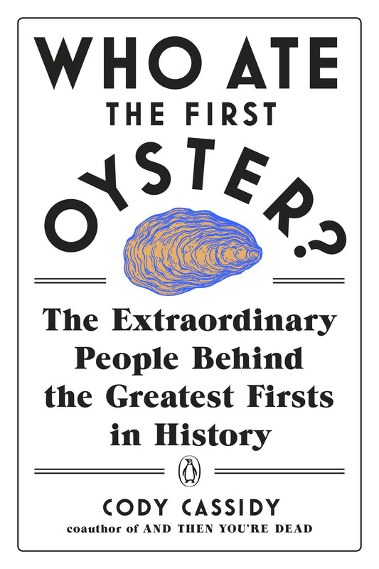 Who Ate the First Oyster?: The Extraordinary People Behind the Greatest Firsts in History by Cassidy, Cody. ISBN 9780143132752.