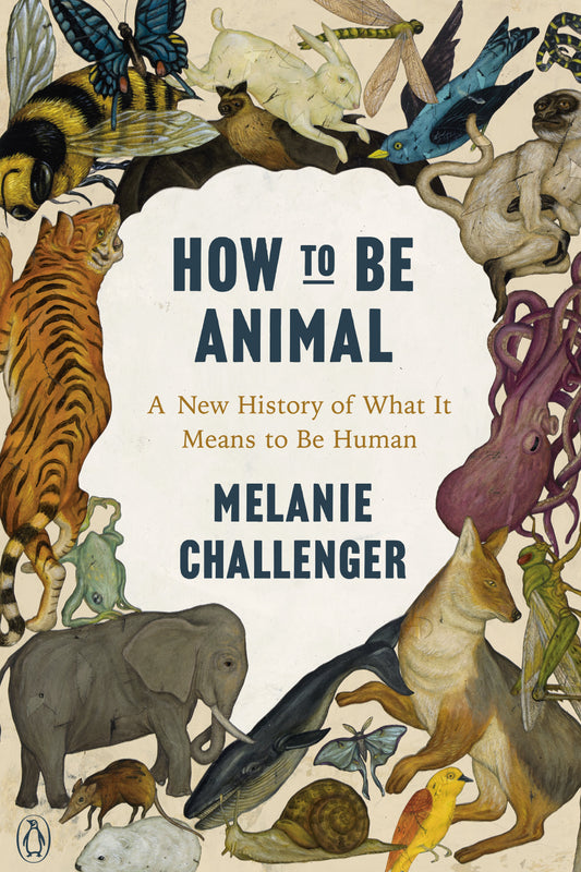 How to Be Animal: A New History of What It Means to Be Human by Challenger, Melanie. ISBN 9780143134350.