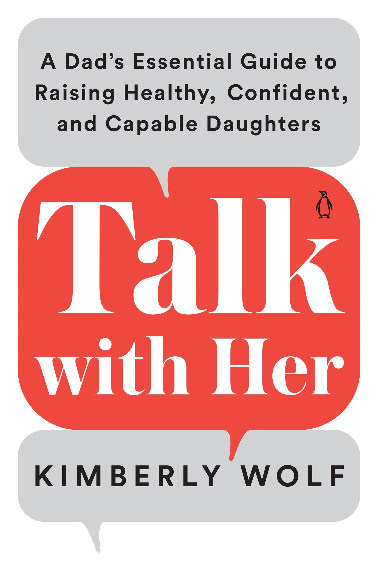 Talk with Her: A Dad's Essential Guide to Raising Healthy, Confident, and Capable Daughters by Wolf, Kimberly. ISBN 9780143135272.