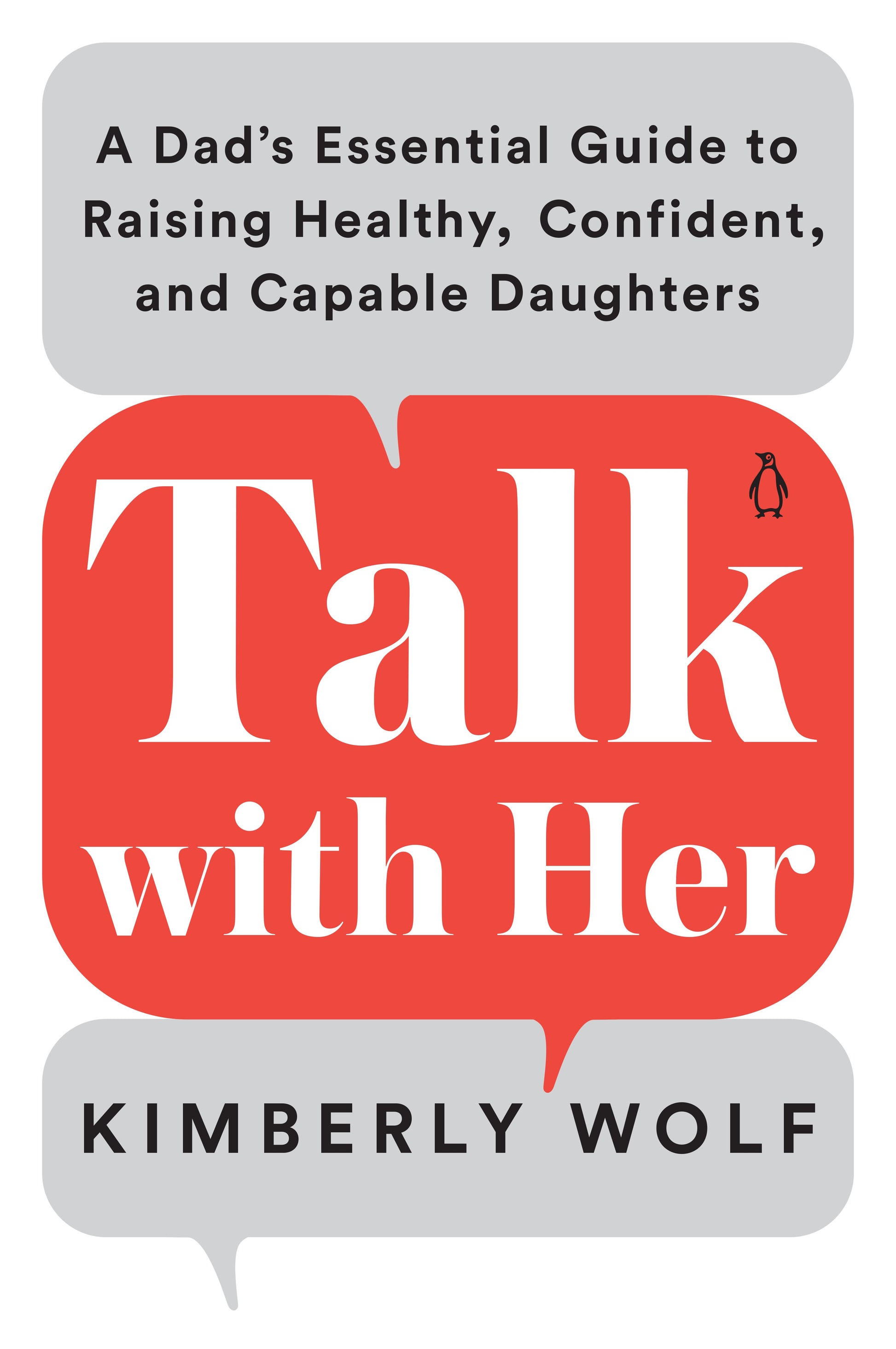 Talk with Her: A Dad's Essential Guide to Raising Healthy, Confident, and Capable Daughters by Wolf, Kimberly. ISBN 9780143135272.