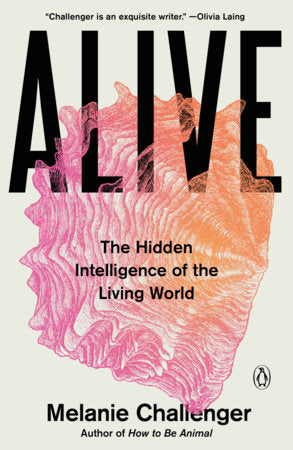 Alive: The Hidden Intelligence of the Living World by Challenger, Melanie 9780143137818