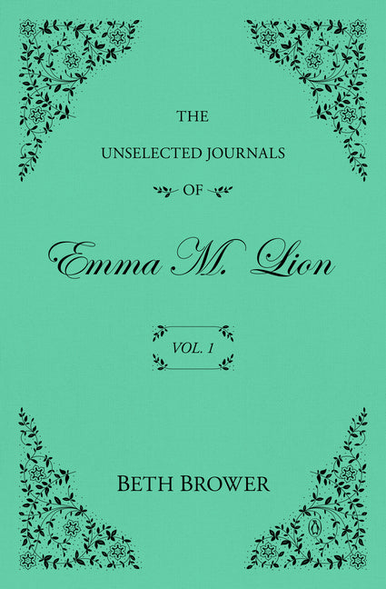 The Unselected Journals of Emma M. Lion: Vol. 1 by Brower, Beth