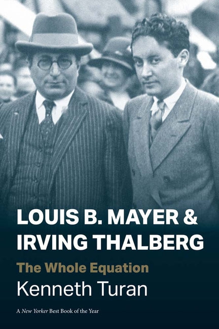 Louis B. Mayer and Irving Thalberg: The Whole Equation by Turan, Kenneth. ISBN 9780300292367.