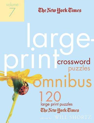 The New York Times Large-Print Crossword Puzzle Omnibus, Volume 7: 120 Large-Print Puzzles from the Pages of the New York Times by Shortz, Will. ISBN 9780312361259.