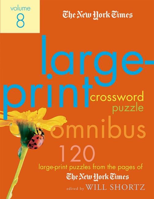 The New York Times Large-Print Crossword Puzzle Omnibus Volume 8: 120 Large-Print Puzzles from the Pages of the New York Times by Shortz, Will. ISBN 9780312375140.