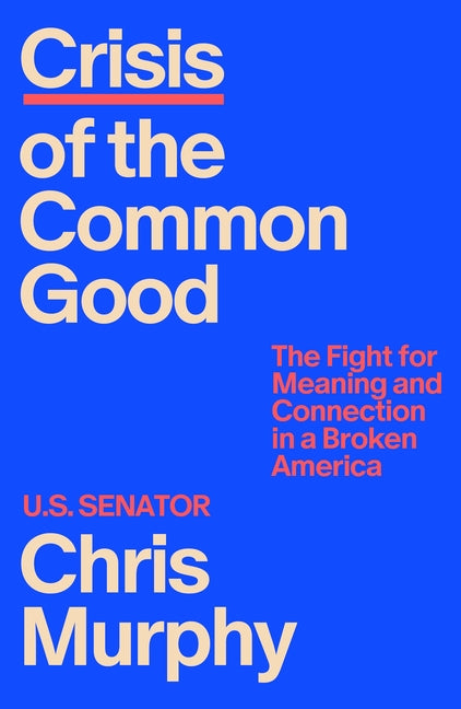 Crisis of the Common Good: The Fight for Meaning and Connection in a Broken America by Murphy, Chris. ISBN 9780374621117.