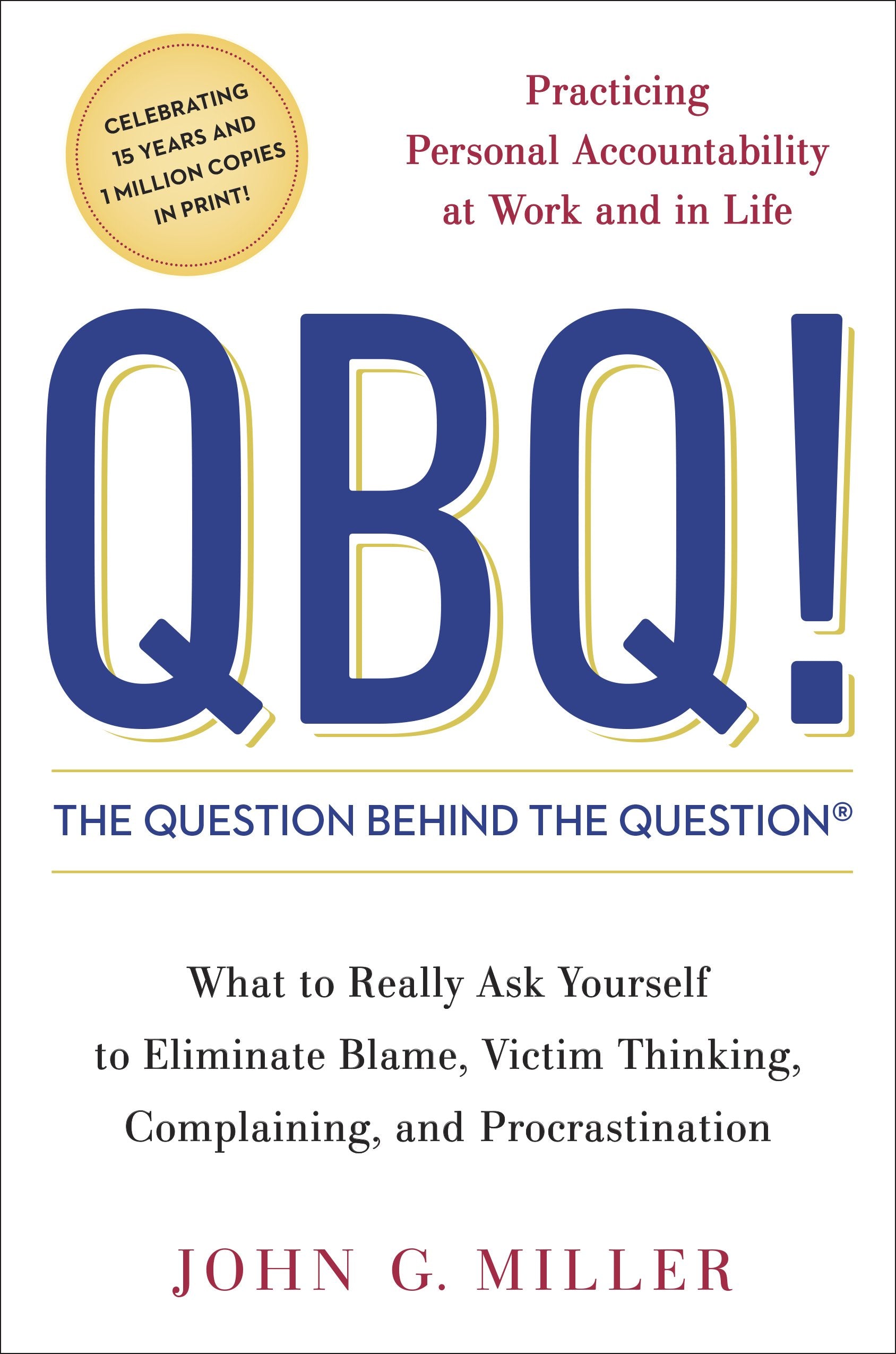 QBQ! the Question Behind the Question: Practicing Personal Accountability at Work and in Life by Miller, John G.. ISBN 9780399152337.