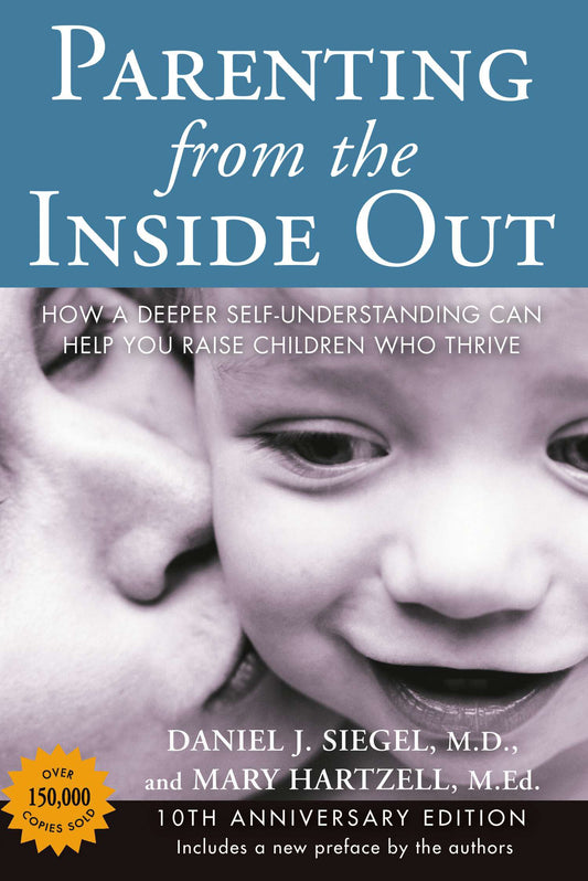 Parenting from the Inside Out: How a Deeper Self-Understanding Can Help You Raise Children Who Thrive: 10th Anniversary Edition by Siegel, Daniel J.. ISBN 9780399165108.