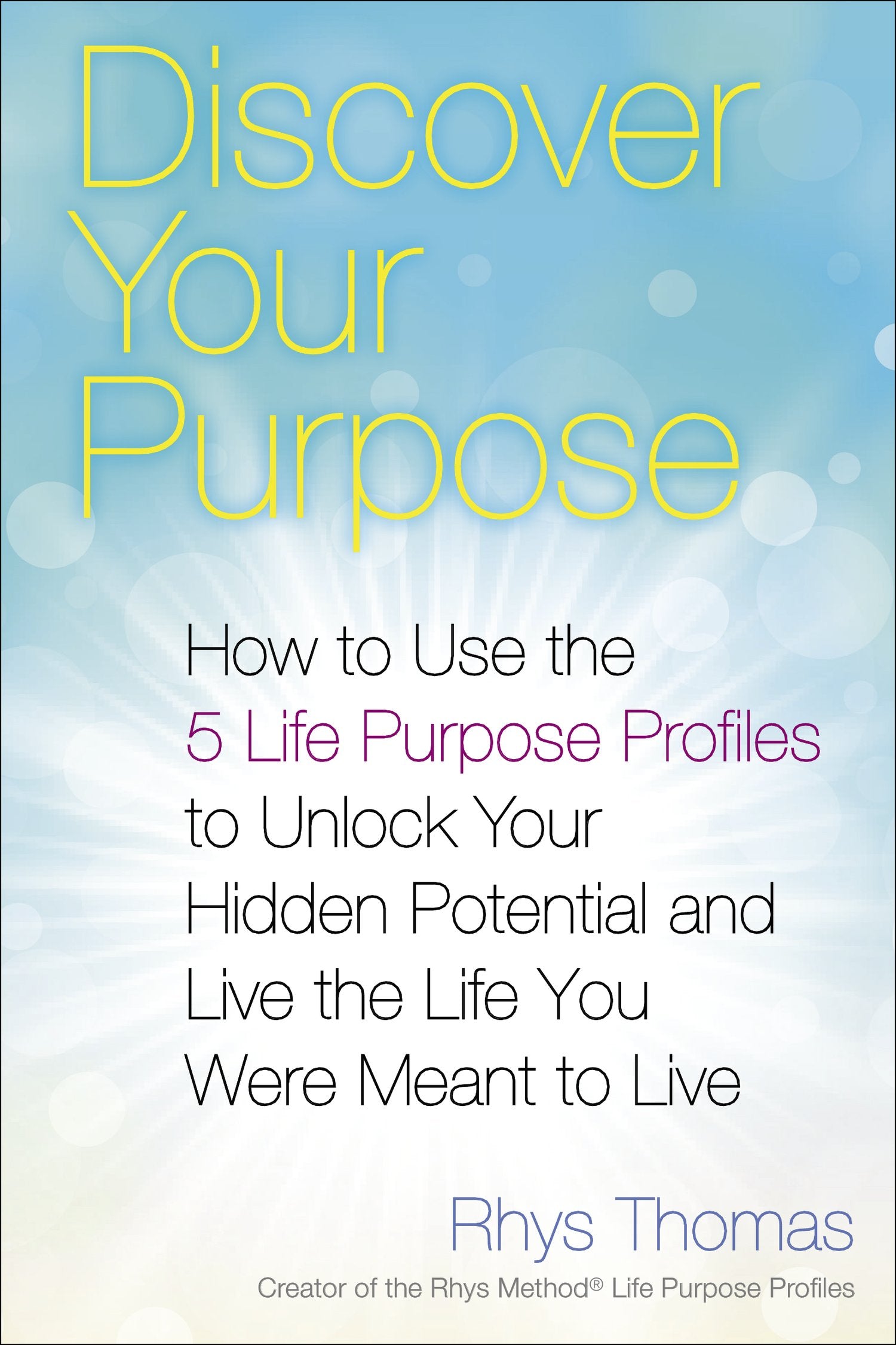 Discover Your Purpose: How to Use the 5 Life Purpose Profiles to Unlock Your Hidden Potential and Live the Life You Were Meant to Live by Thomas, Rhys. ISBN 9780399169243.