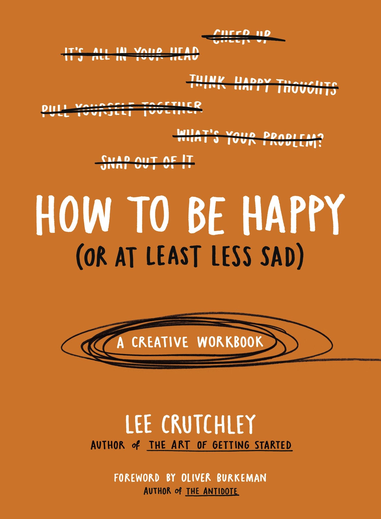 How to Be Happy (or at Least Less Sad): A Creative Workbook by Crutchley, Lee. ISBN 9780399172984.