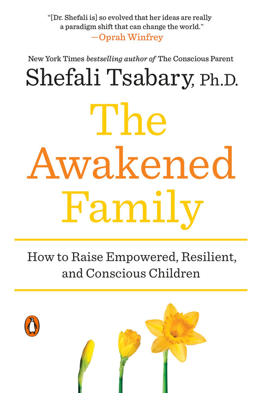 The Awakened Family: How to Raise Empowered, Resilient, and Conscious Children by Tsabary, Shefali. ISBN 9780399563973.
