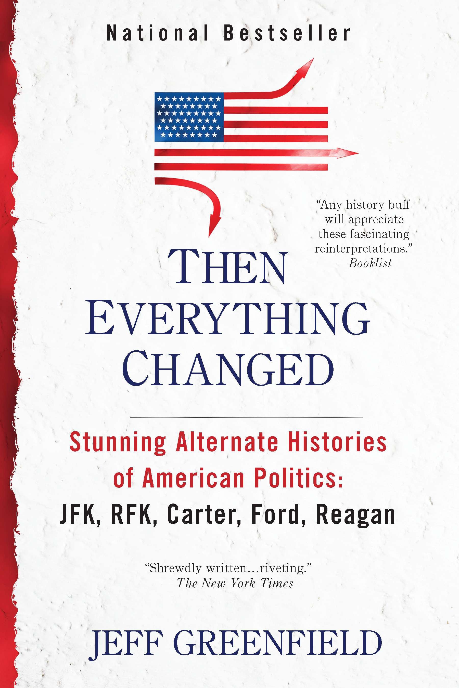 Then Everything Changed: Stunning Alternate Histories of American Politics: JFK, RFK, Carter, Ford, Reaga n by Greenfield, Jeff. ISBN 9780425245330.