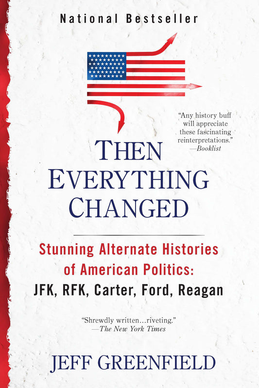 Then Everything Changed: Stunning Alternate Histories of American Politics: JFK, RFK, Carter, Ford, Reaga n by Greenfield, Jeff. ISBN 9780425245330.