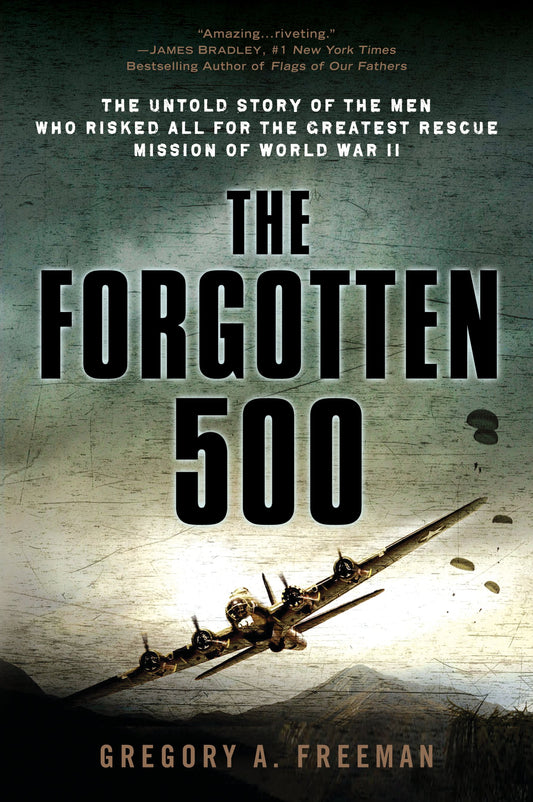 The Forgotten 500: The Untold Story of the Men Who Risked All for the Greatest Rescue Mission of World War II by Freeman, Gregory A.. ISBN 9780451224958.