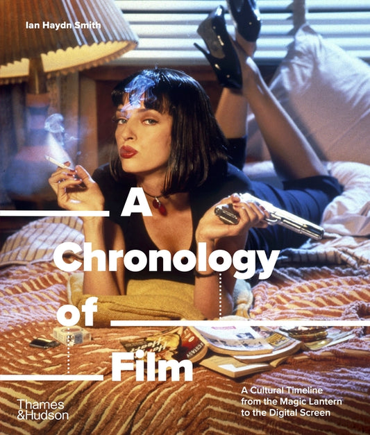 A Chronology of Film: A Cultural Timeline from the Magic Lantern to the Digital Screen by Smith, Ian Haydn