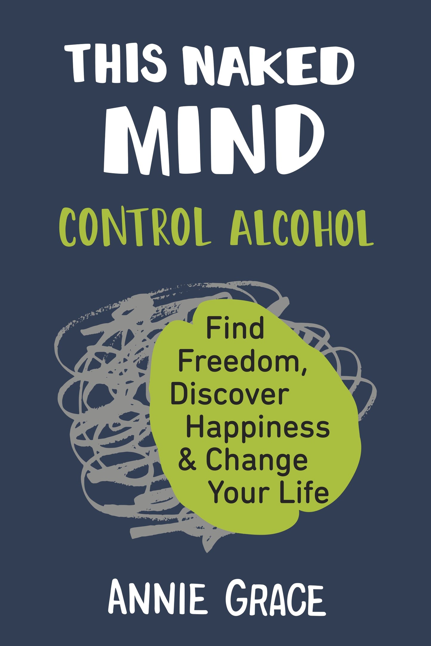 This Naked Mind: Control Alcohol, Find Freedom, Discover Happiness & Change Your Life by Grace, Annie. ISBN 9780525537236.
