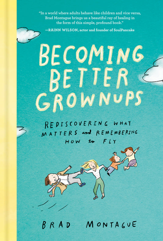 Becoming Better Grownups: Rediscovering What Matters and Remembering How to Fly by Montague, Brad. ISBN 9780525537847.