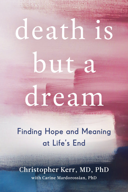 Death Is But a Dream: Finding Hope and Meaning at Life's End by Kerr, Christopher. ISBN 9780525542841.
