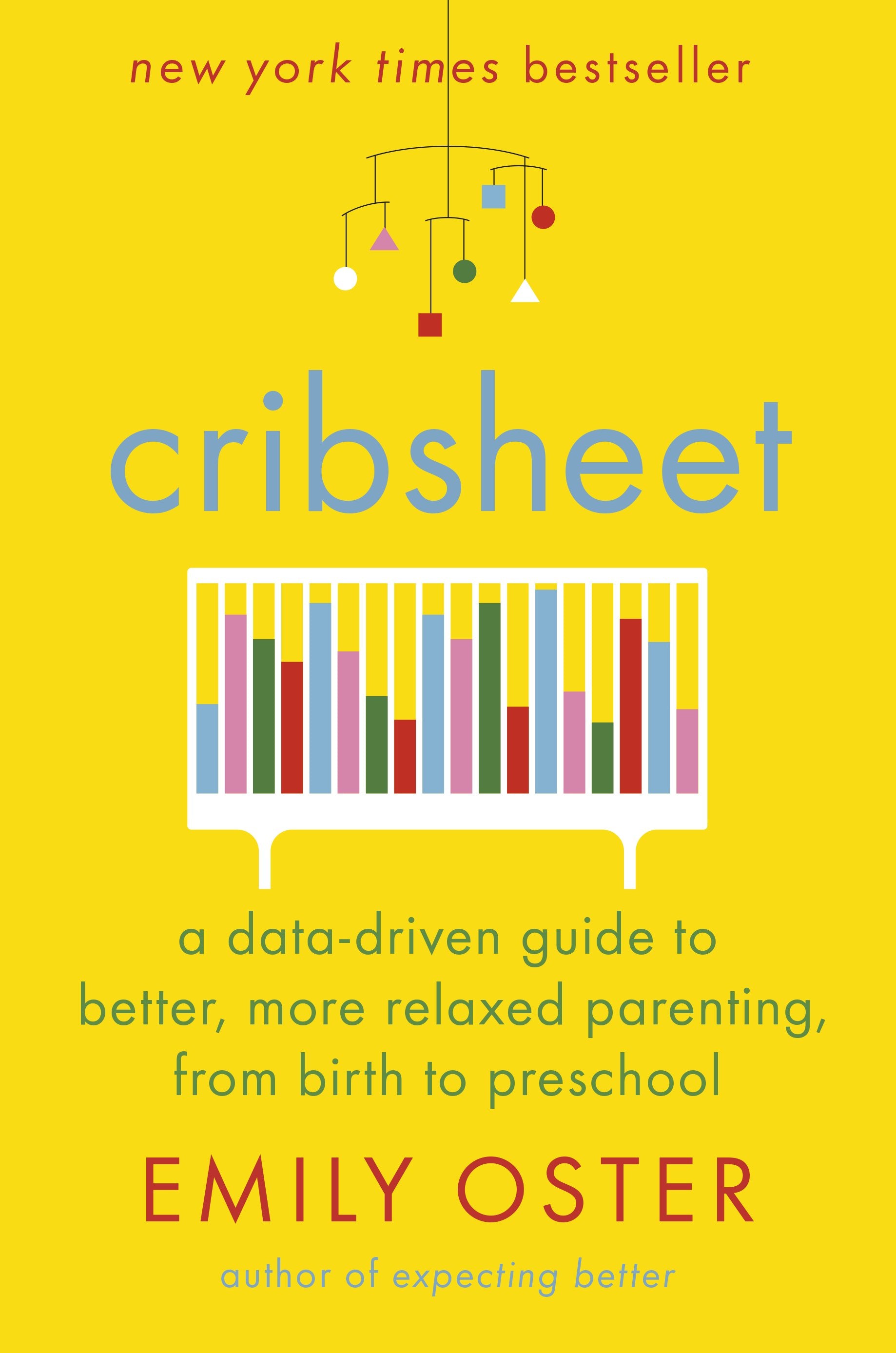 Cribsheet: A Data-Driven Guide to Better, More Relaxed Parenting, from Birth to Preschool by Oster, Emily. ISBN 9780525559252.