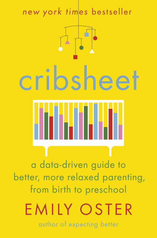 Cribsheet: A Data-Driven Guide to Better, More Relaxed Parenting, from Birth to Preschool by Oster, Emily. ISBN 9780525559252.