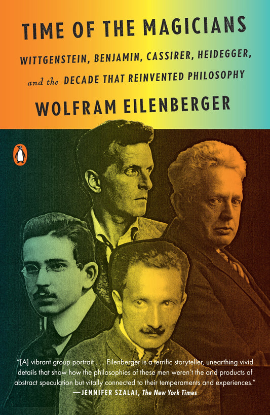 Time of the Magicians: Wittgenstein, Benjamin, Cassirer, Heidegger, and the Decade That Reinvented Philosophy by Eilenberger, Wolfram. ISBN 9780525559689.