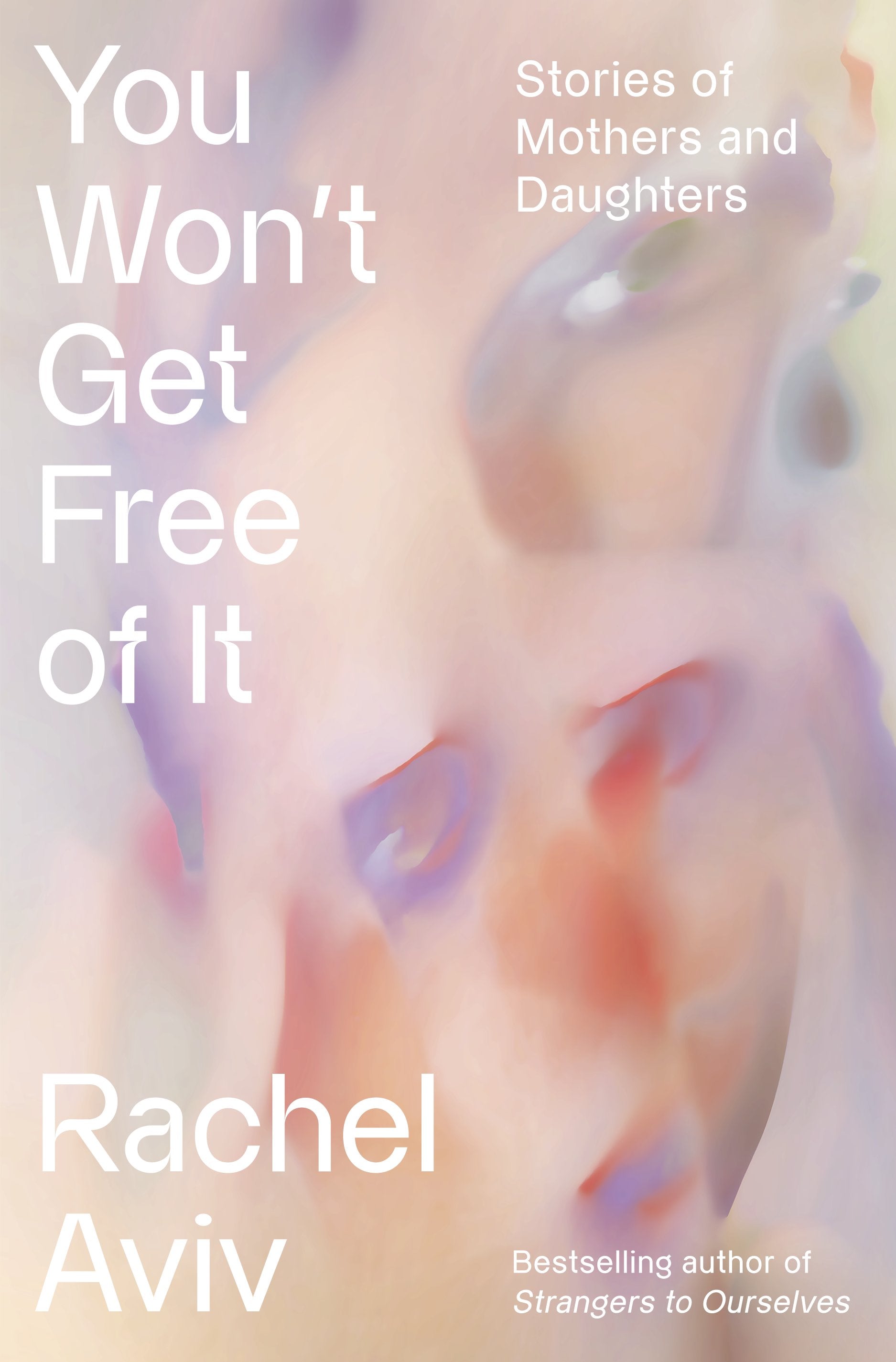 You Won't Get Free of It: Stories of Mothers and Daughters by Aviv, Rachel. ISBN 9780525657057.