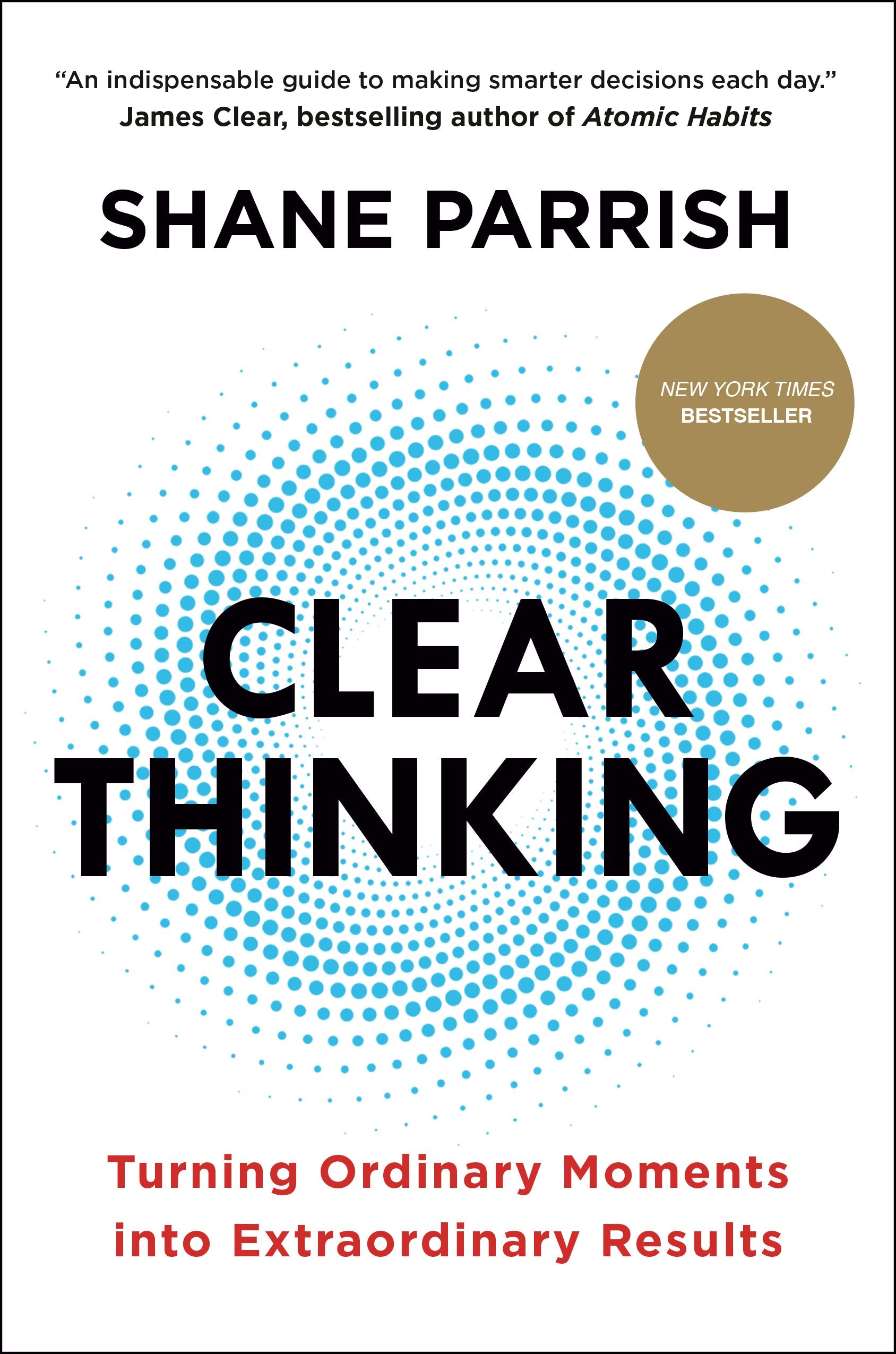 Clear Thinking: Turning Ordinary Moments Into Extraordinary Results by Parrish, Shane. ISBN 9780593086117.
