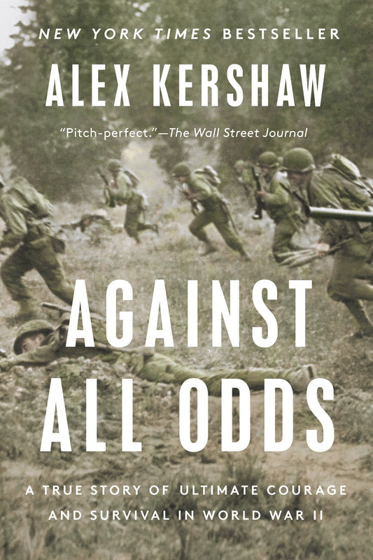 Against All Odds: A True Story of Ultimate Courage and Survival in World War II by Kershaw, Alex. ISBN 9780593183755.