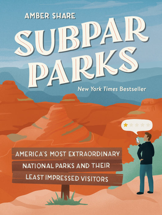 Subpar Parks: America's Most Extraordinary National Parks and Their Least Impressed Visitors by Share, Amber. ISBN 9780593185544.