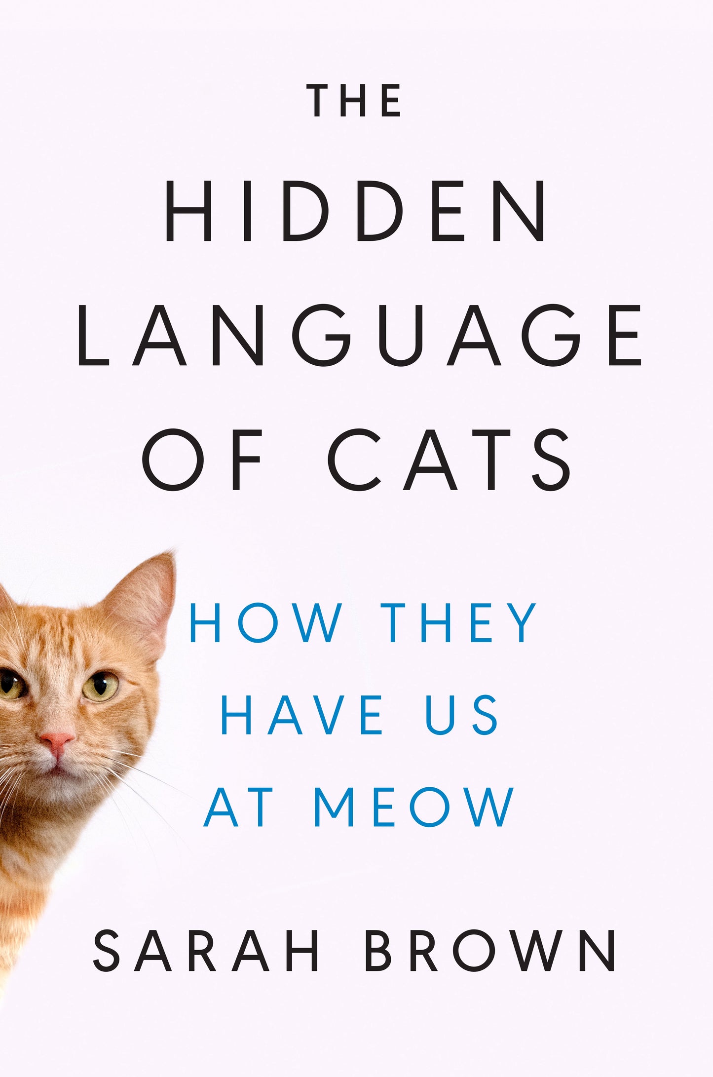The Hidden Language of Cats: How They Have Us at Meow by Brown, Sarah. ISBN 9780593186411.