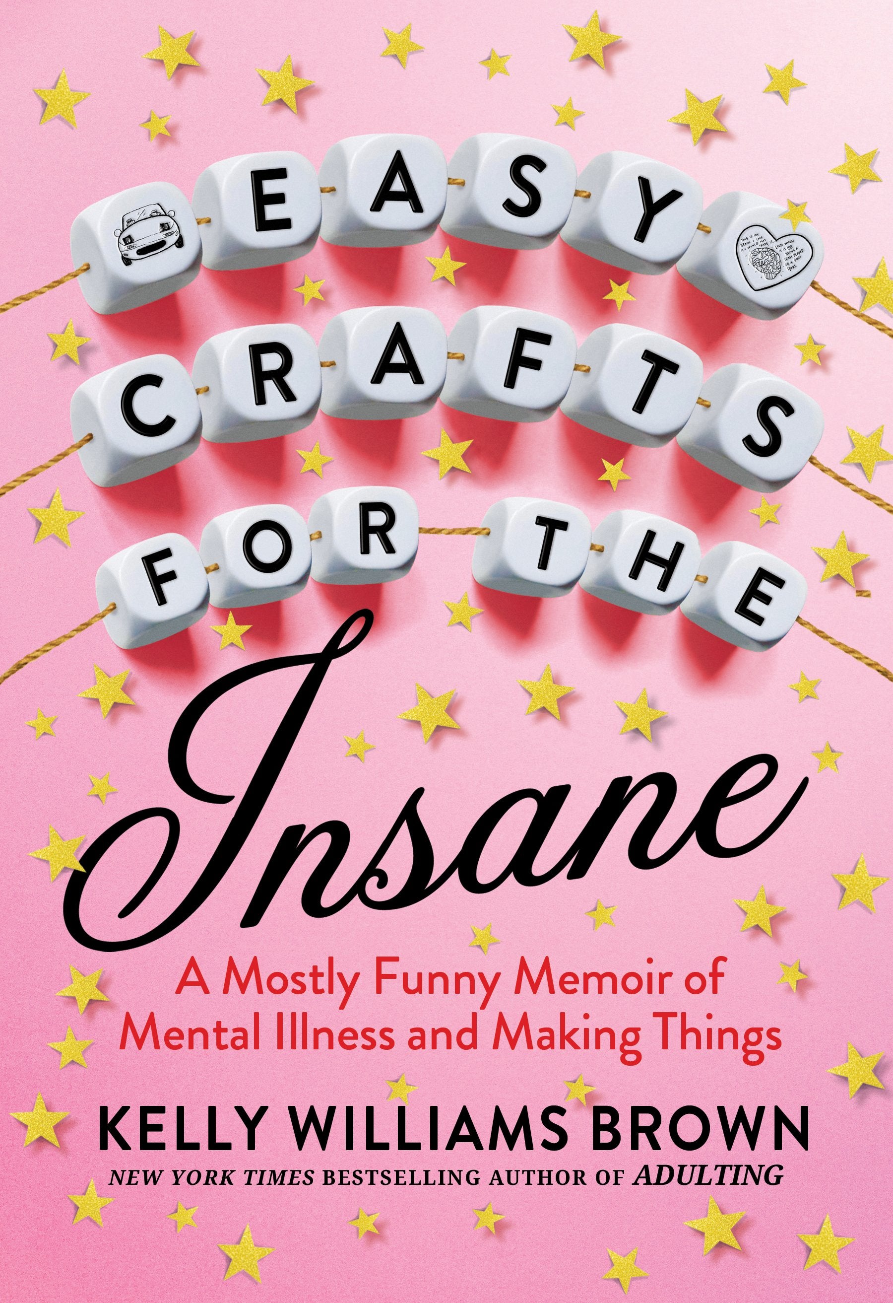 Easy Crafts for the Insane: A Mostly Funny Memoir of Mental Illness and Making Things by Brown, Kelly Williams. ISBN 9780593187807.