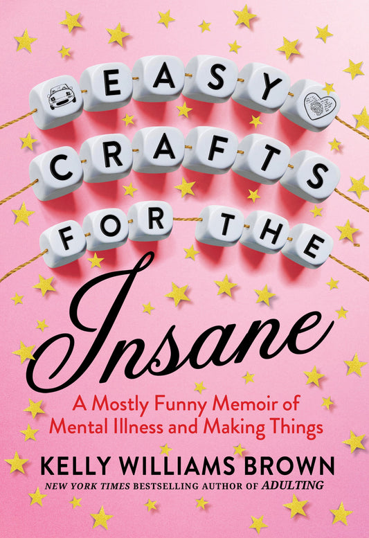 Easy Crafts for the Insane: A Mostly Funny Memoir of Mental Illness and Making Things by Brown, Kelly Williams. ISBN 9780593187807.