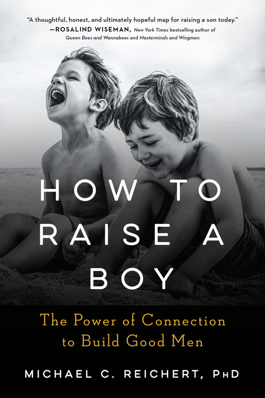 How to Raise a Boy: The Power of Connection to Build Good Men by Reichert, Michael C.. ISBN 9780593189085.