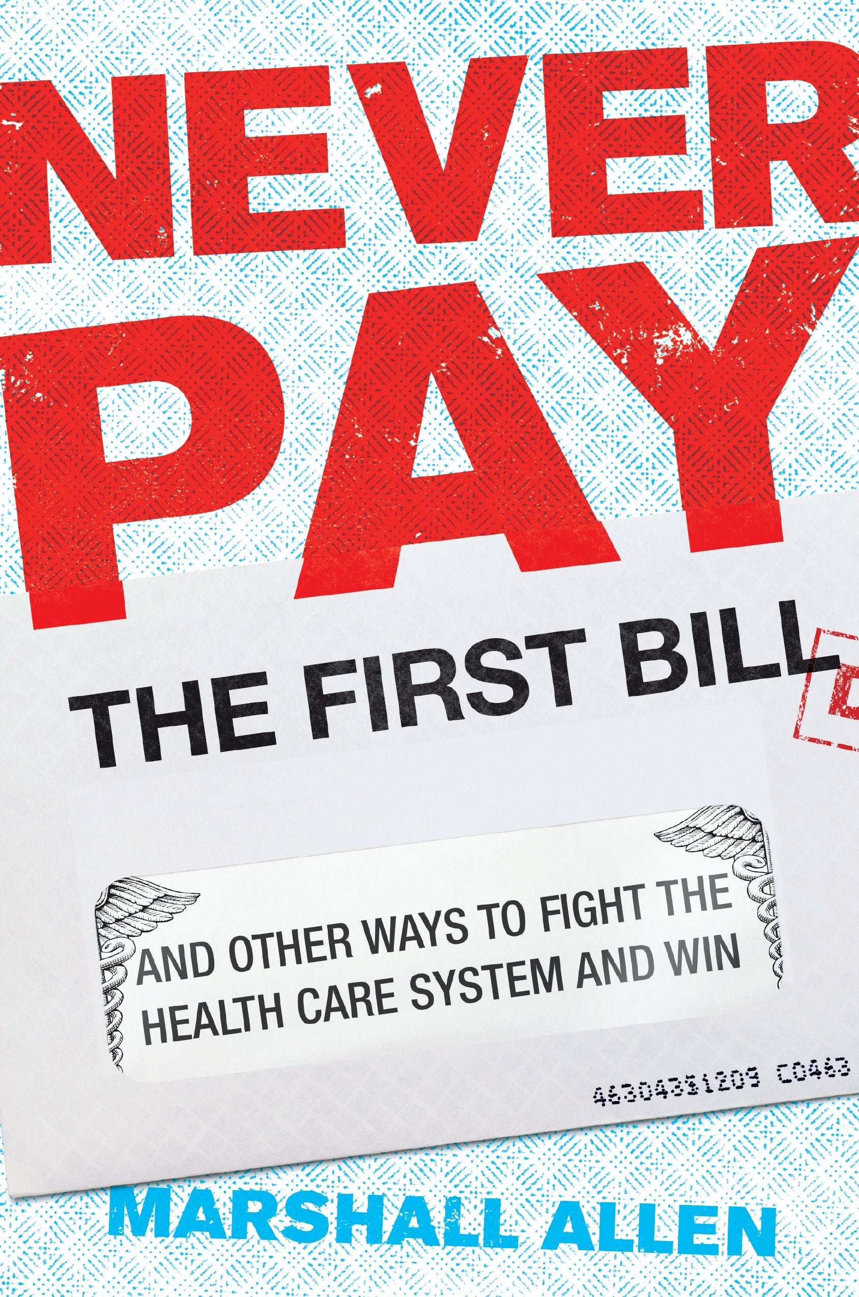Never Pay the First Bill: And Other Ways to Fight the Health Care System and Win by Allen, Marshall. ISBN 9780593190005.