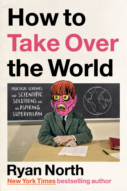 How to Take Over the World: Practical Schemes and Scientific Solutions for the Aspiring Supervillain by North, Ryan. ISBN 9780593192016.