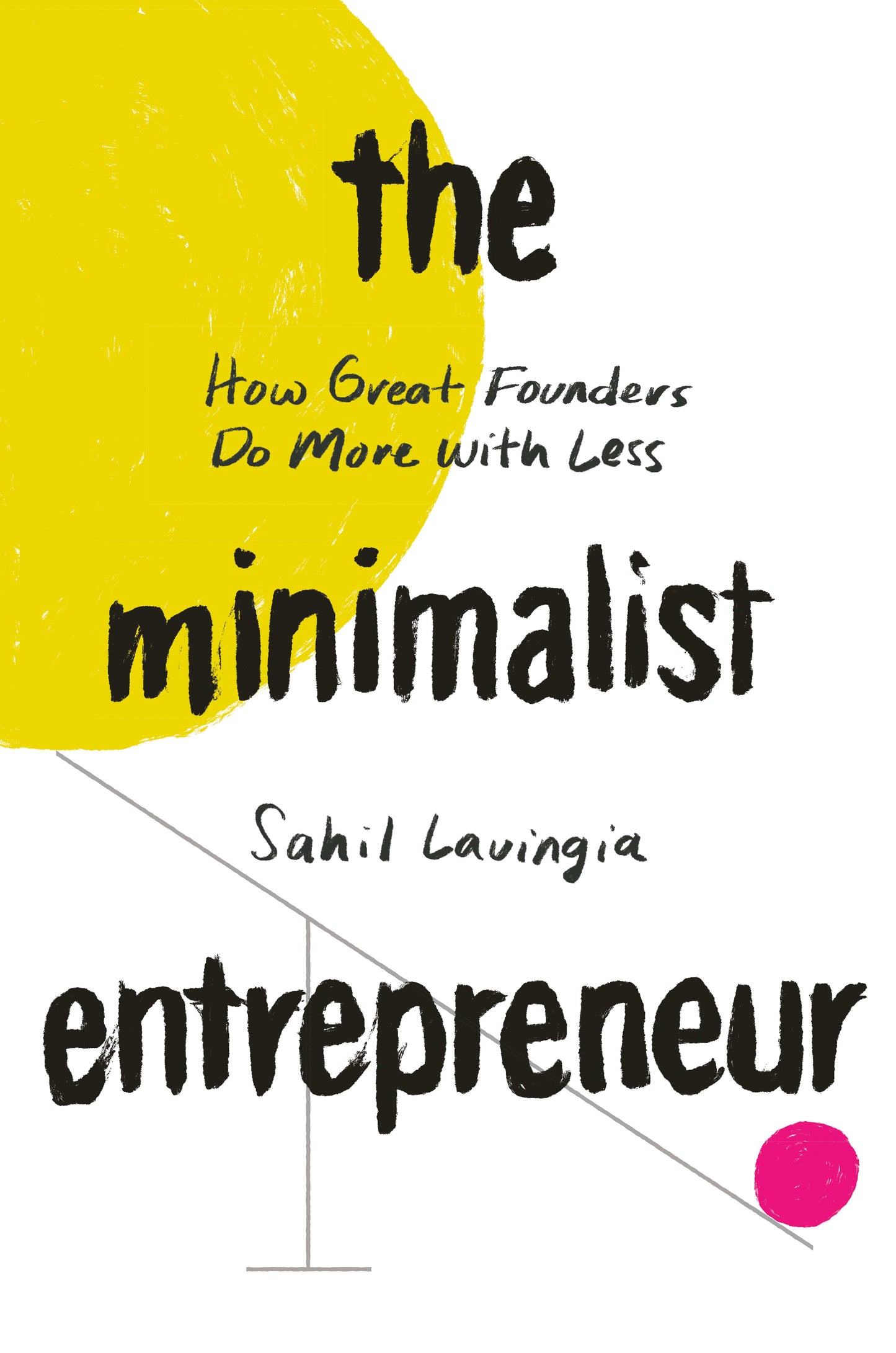The Minimalist Entrepreneur: How Great Founders Do More with Less by Lavingia, Sahil. ISBN 9780593192399.