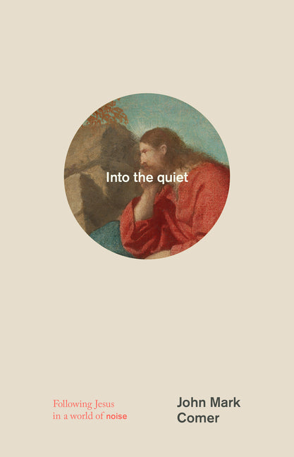 Into the Quiet: Following Jesus in a World of Noise by Comer, John Mark