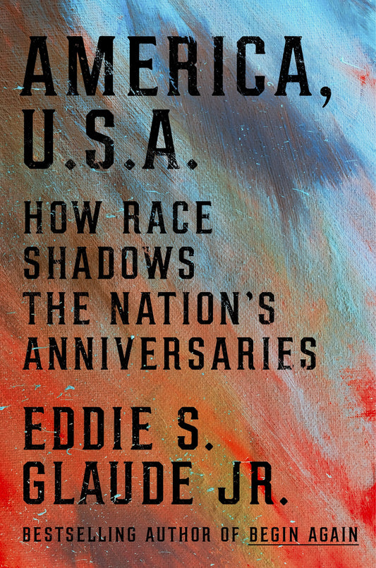 America, U.S.A.: How Race Shadows the Nation's Anniversaries by Glaude, Eddie S.. ISBN 9780593239803.