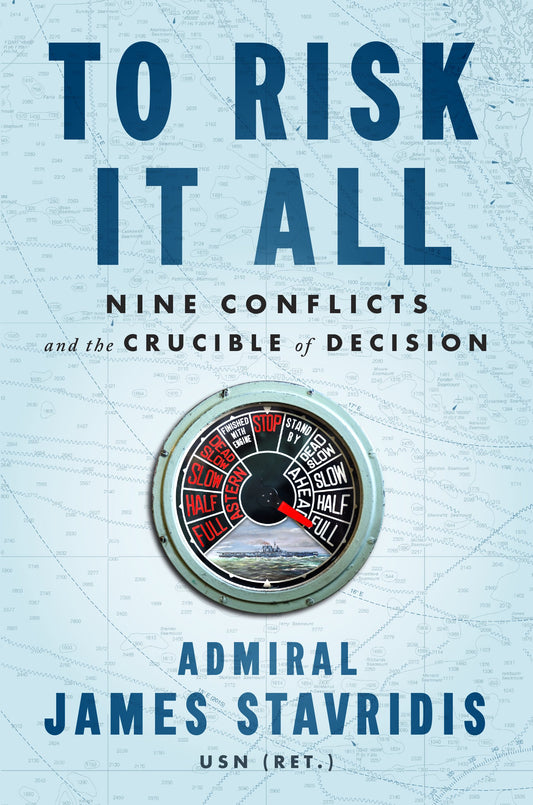 To Risk It All: Nine Conflicts and the Crucible of Decision by Stavridis, James. ISBN 9780593297742.