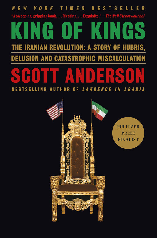 King of Kings: The Iranian Revolution: A Story of Hubris, Delusion and Catastrophic Miscalculation by Anderson, Scott. ISBN 9780593315668.