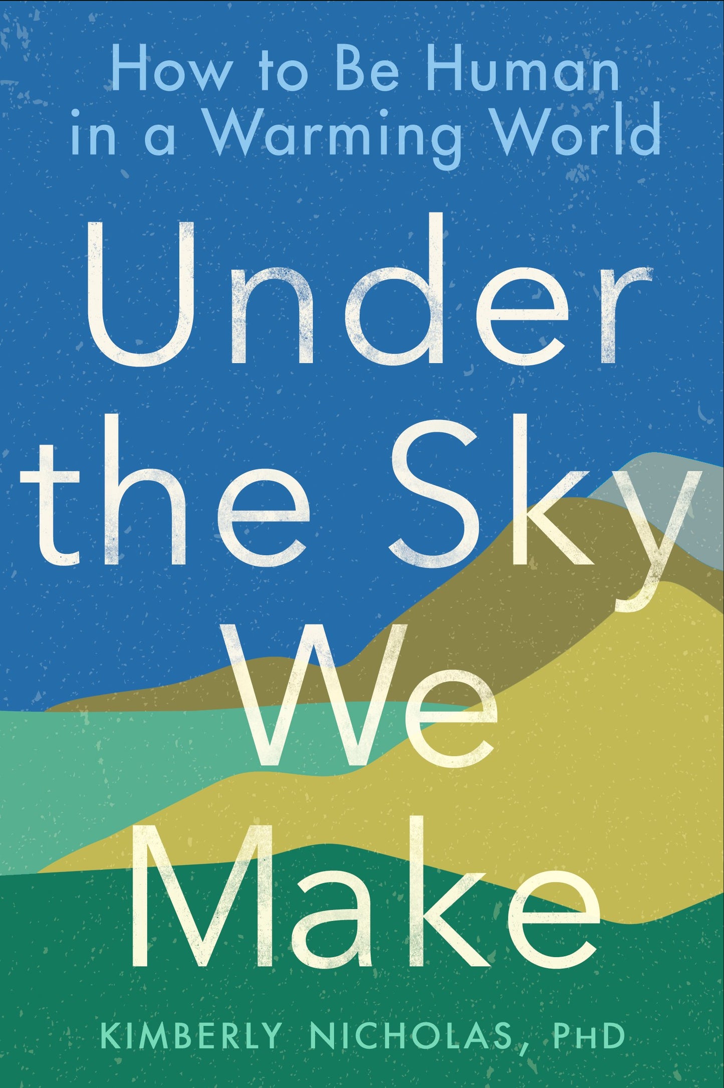 Under the Sky We Make: How to Be Human in a Warming World by Nicholas, Kimberly. ISBN 9780593328170.