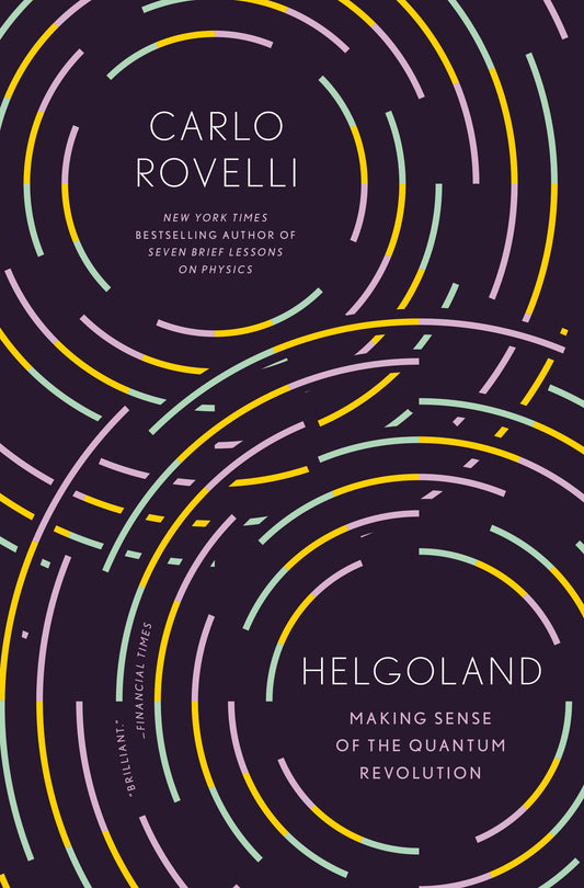 Helgoland: Making Sense of the Quantum Revolution by Rovelli, Carlo. ISBN 9780593328897.
