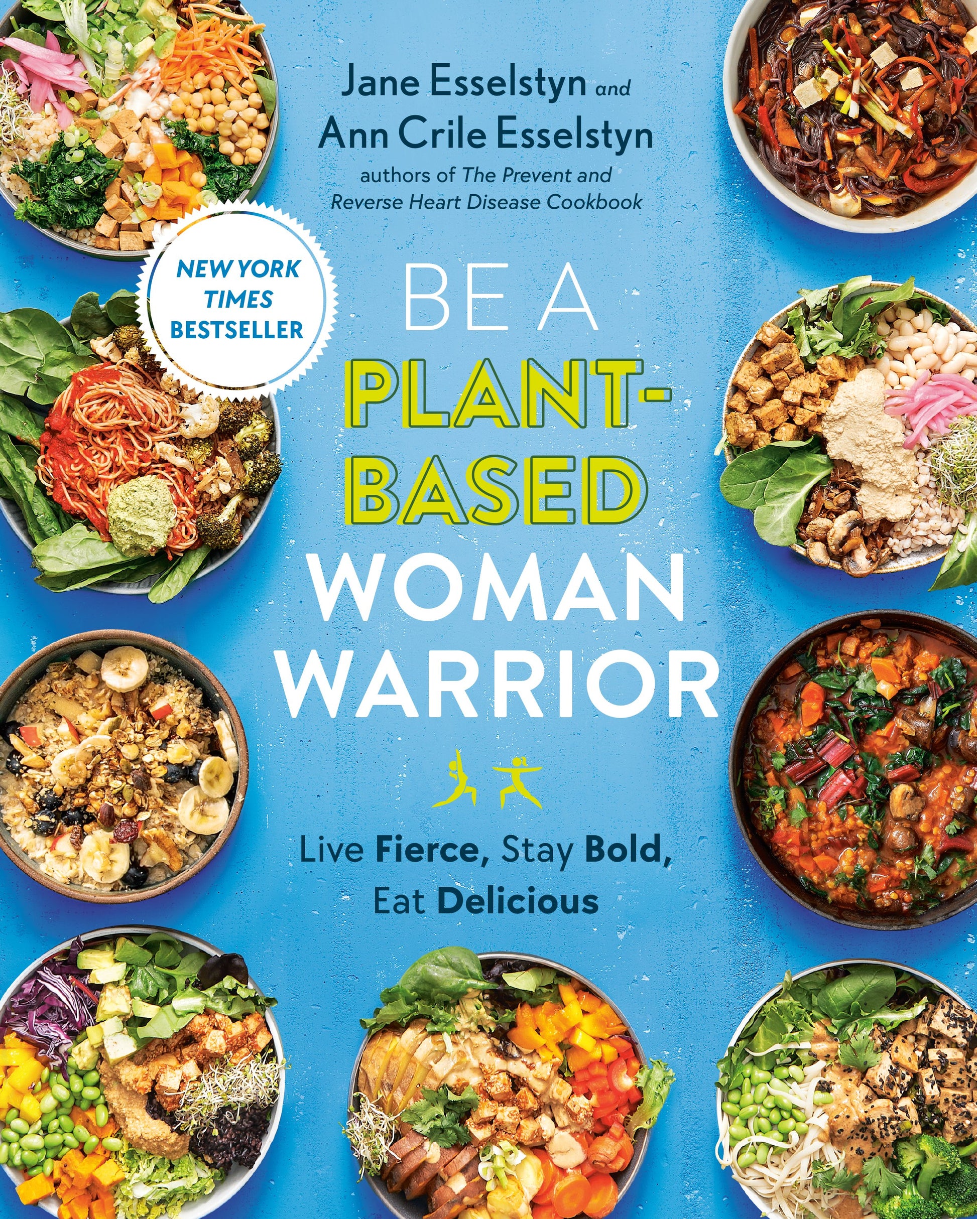 Be a Plant-Based Woman Warrior: Live Fierce, Stay Bold, Eat Delicious: A Cookbook by Esselstyn, Jane. ISBN 9780593328910.