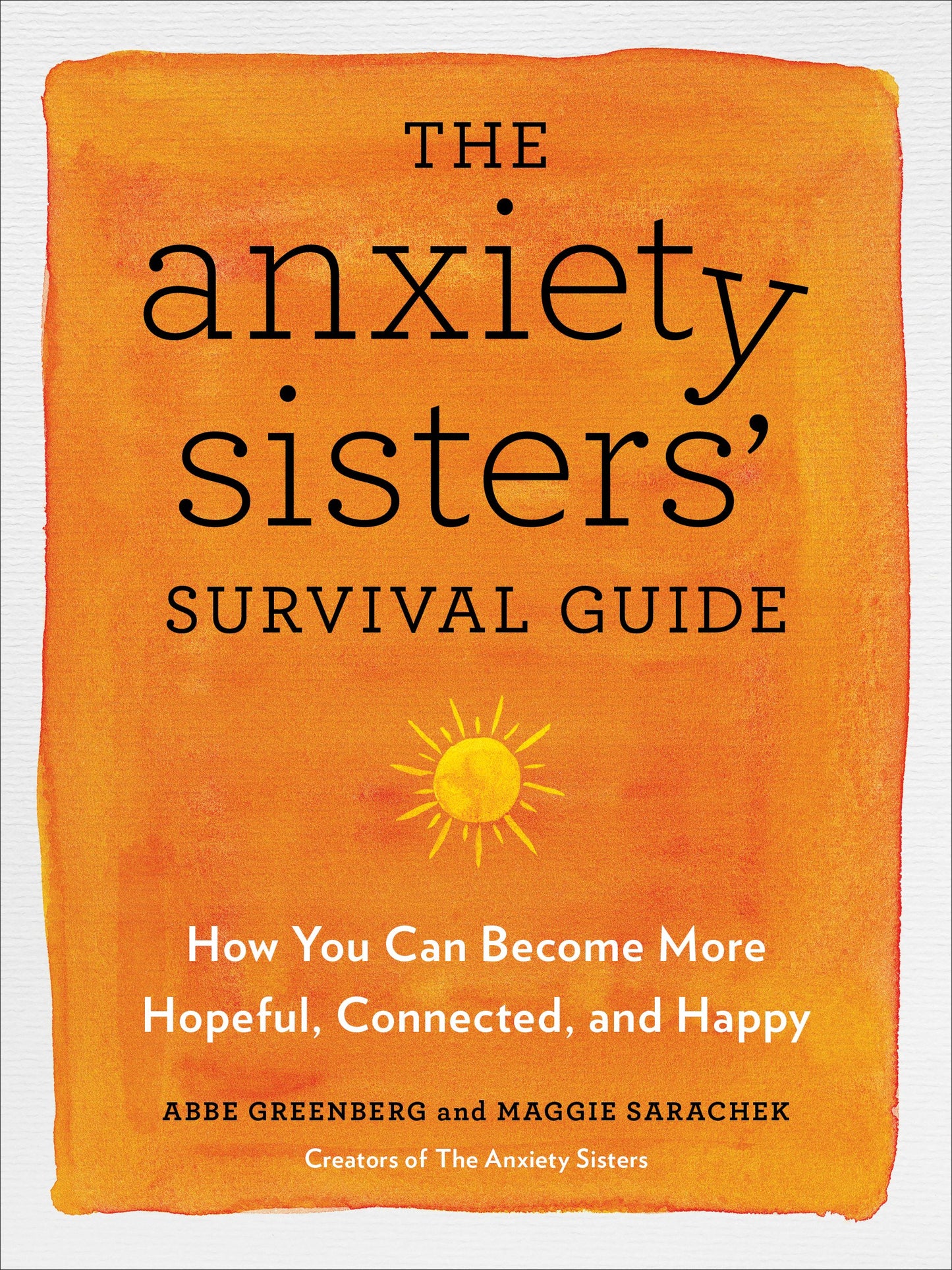 The Anxiety Sisters' Survival Guide: How You Can Become More Hopeful, Connected, and Happy by Greenberg, Abbe. ISBN 9780593329474.